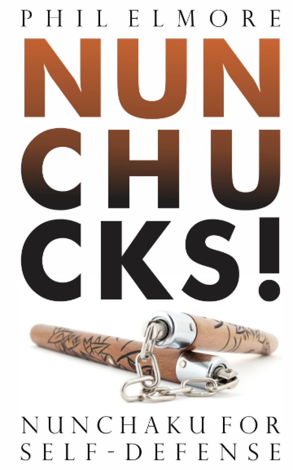 NUNCHUCKS! Nunchaku For SelfDefense Elmore, Phil 9798389313187