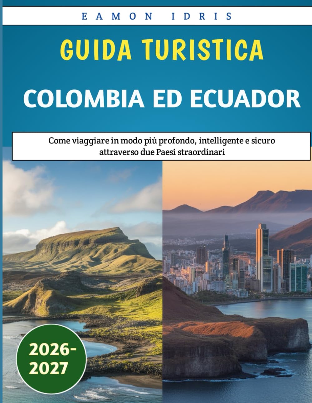 Guida Turistica Colombia Ed Ecuador 2026-2027: Come viaggiare in modo più profondo, intelligente e sicuro attraverso due Paesi straordinari