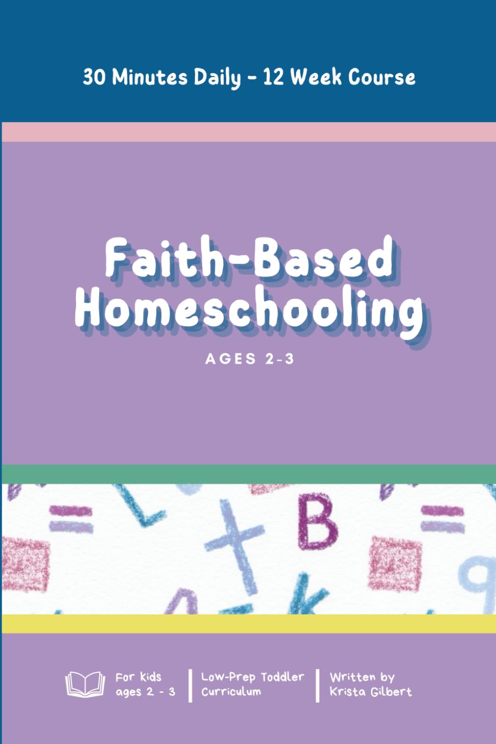 Faith-Based Homeschooling: Ages 2-3: Faith, Math, and Literacy: Low-Prep Daily Lessons for Ages 2-3, Taught in Under 30 Minutes.