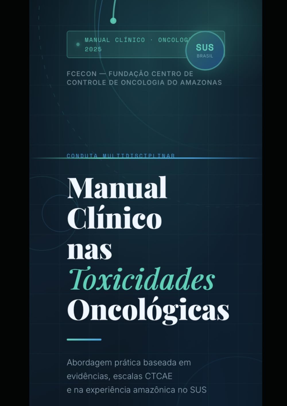 MANUAL CLÍNICO DE CONDUTA MULTIDISCIPLINAR NAS TOXICIDADES ONCOLÓGICAS NO SUS: Abordagem Prática Baseada em Evidências, Escalas CTCAE e na Experiência Amazônica