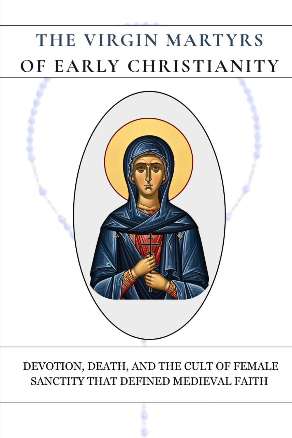 The Virgin Martyrs of Early Christianity: Devotion, Death, and the Cult of Female Sanctity That Defined Medieval Faith