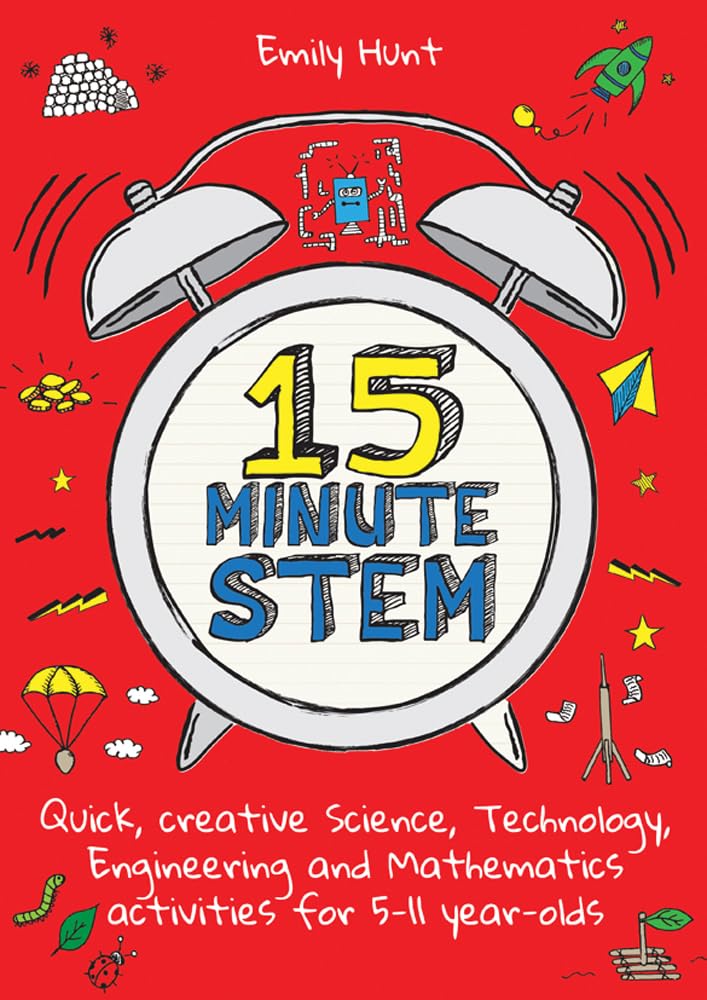 15-Minute STEM: Quick, creative science, technology, engineering and mathematics activities for 5-11 year-olds