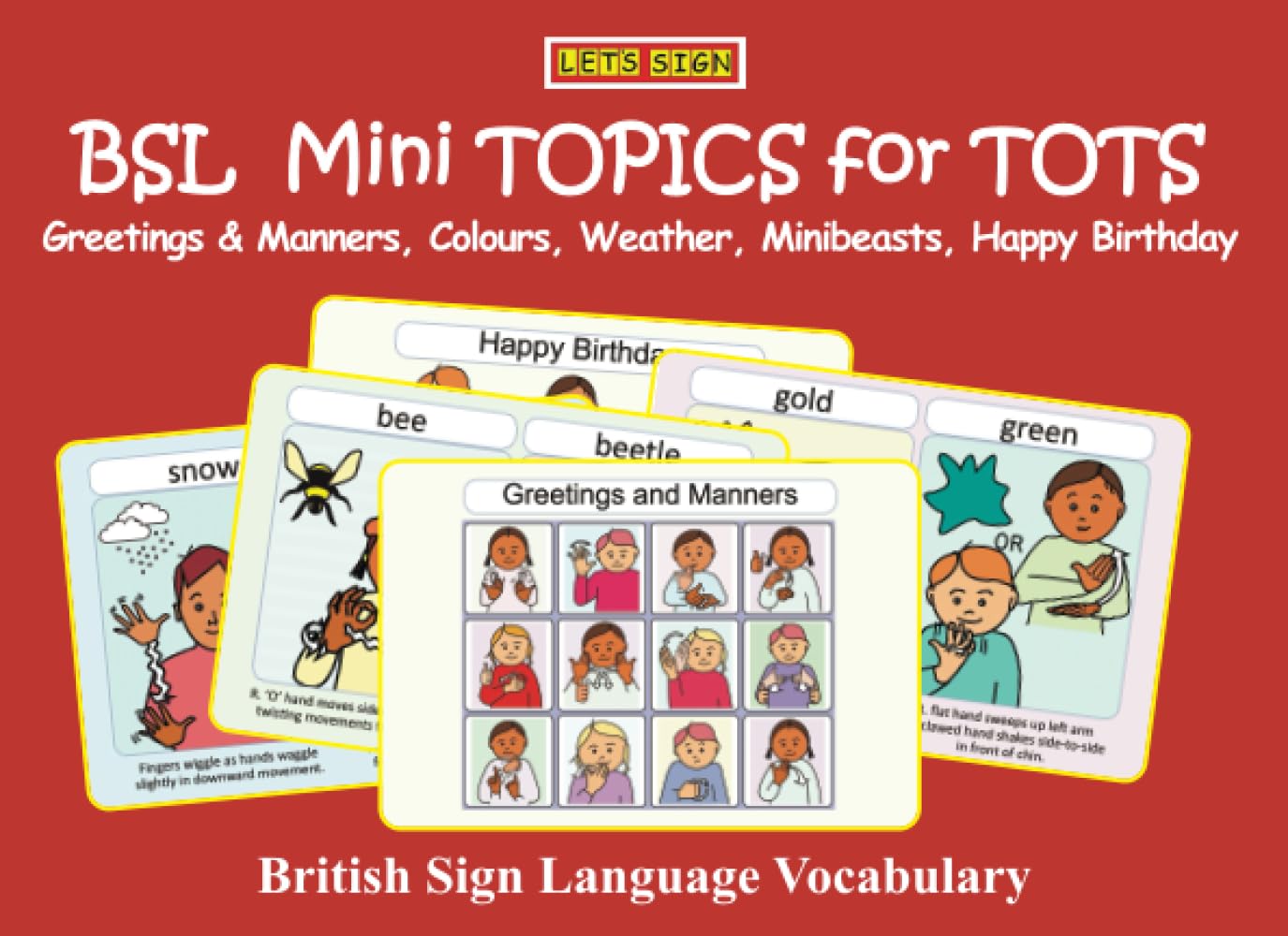 BSL Mini TOPICS for TOTS: Greetings & Manners, Colours, Weather, Minibeasts, Happy Birthday: British Sign Language Vocabulary (LET'S SIGN)