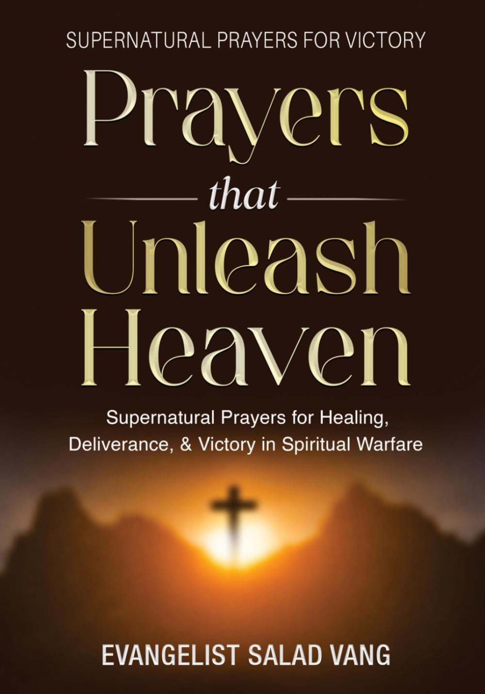 Prayers That Unleash Heaven: Supernatural Prayers for Healing, Deliverance, and Victory in Spiritual Warfare