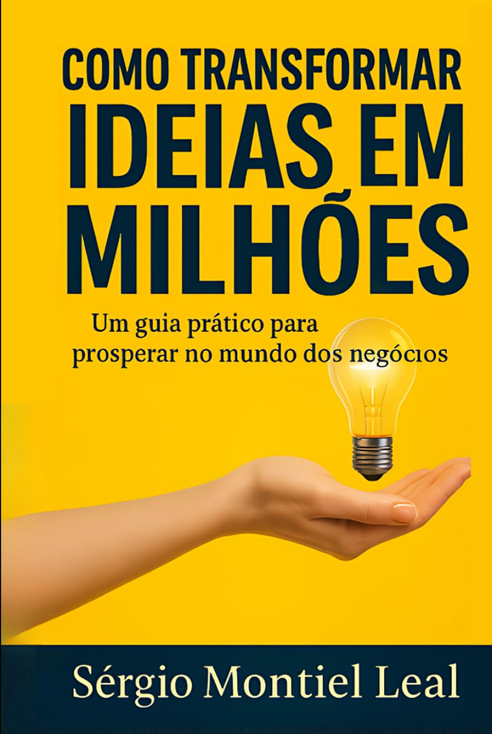 COMO TRANSFORMAR IDEIAS EM MILHÕES: Um Guia Prático Para Prosperar no Mundo dos Negócios