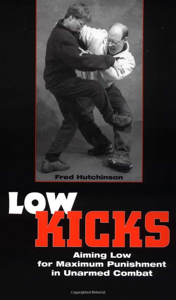 Low Kicks: Aiming Low for Maximum Punishment in Unarmed Combat Paperback – January 1, 2001