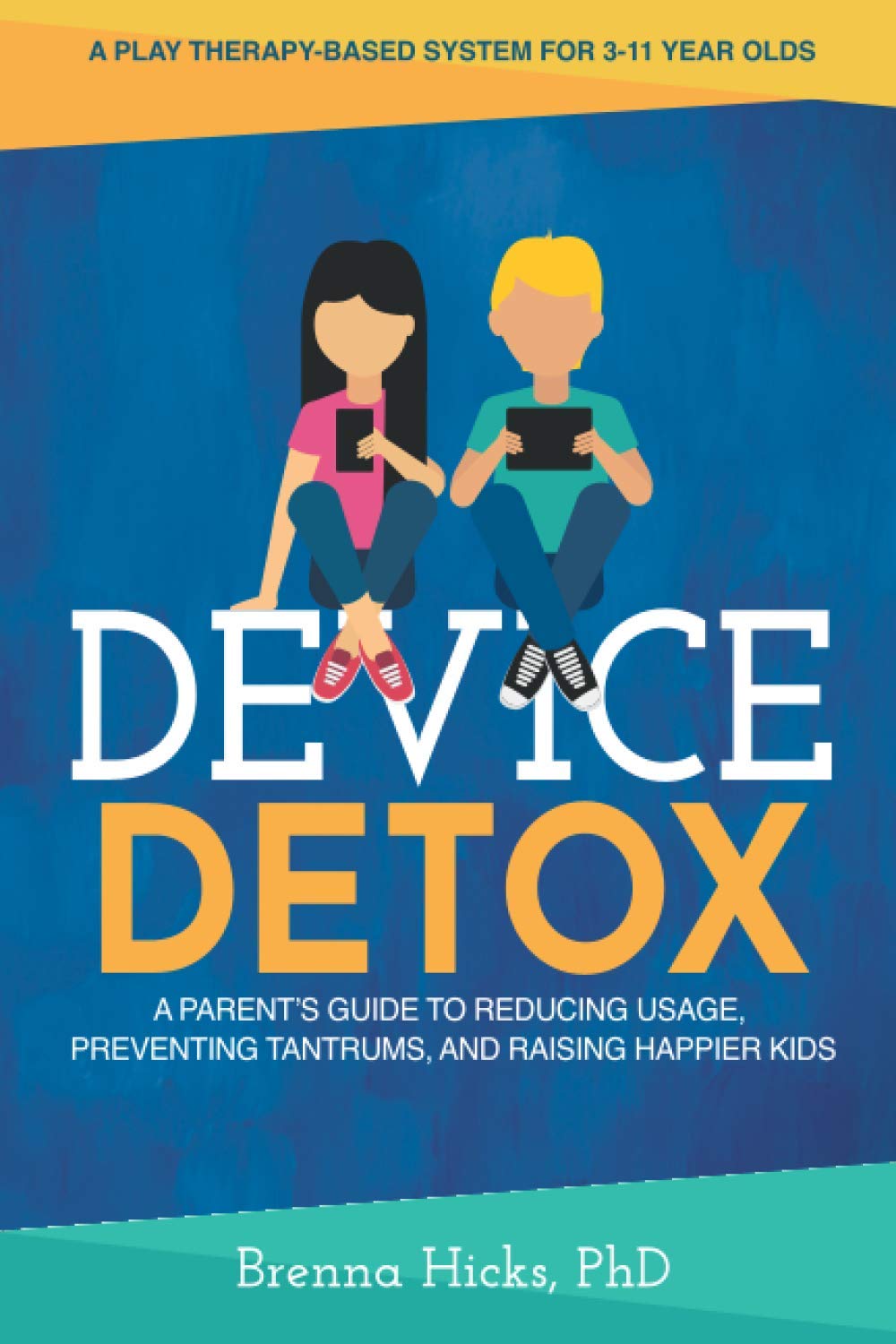 Device Detox: A Parent's Guide To Reducing Usage, Preventing Tantrums, And Raising Happier Kids
