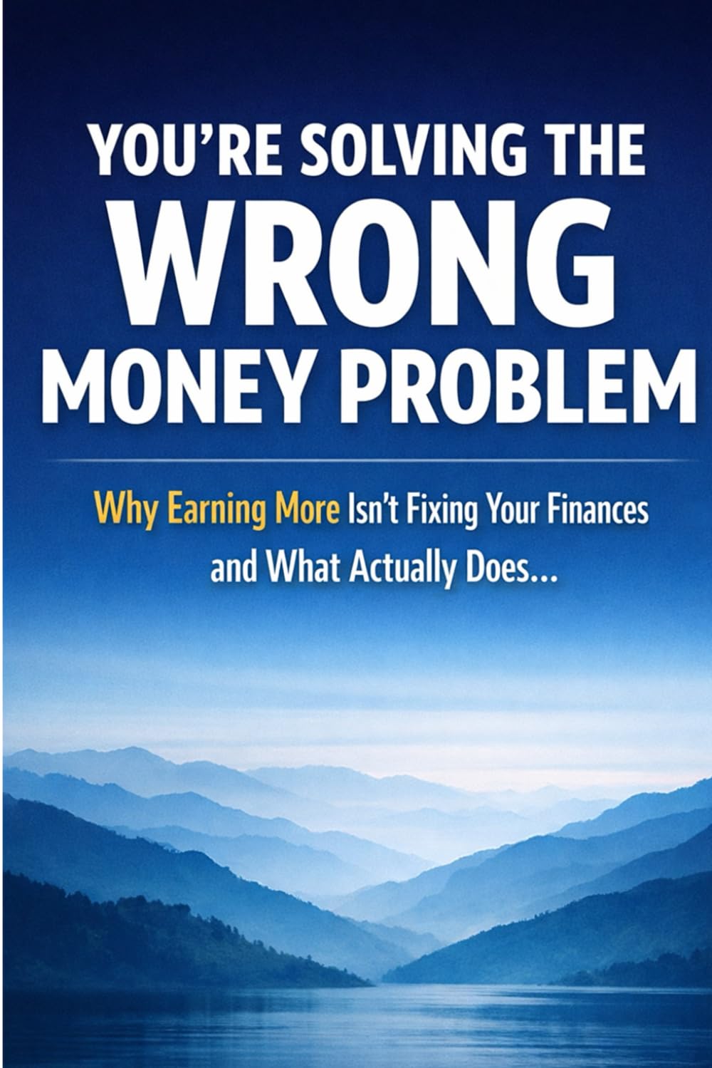 You’re Solving the Wrong Money Problem: Why Earning More Isn’t Fixing Your Finances—and What Actually Does