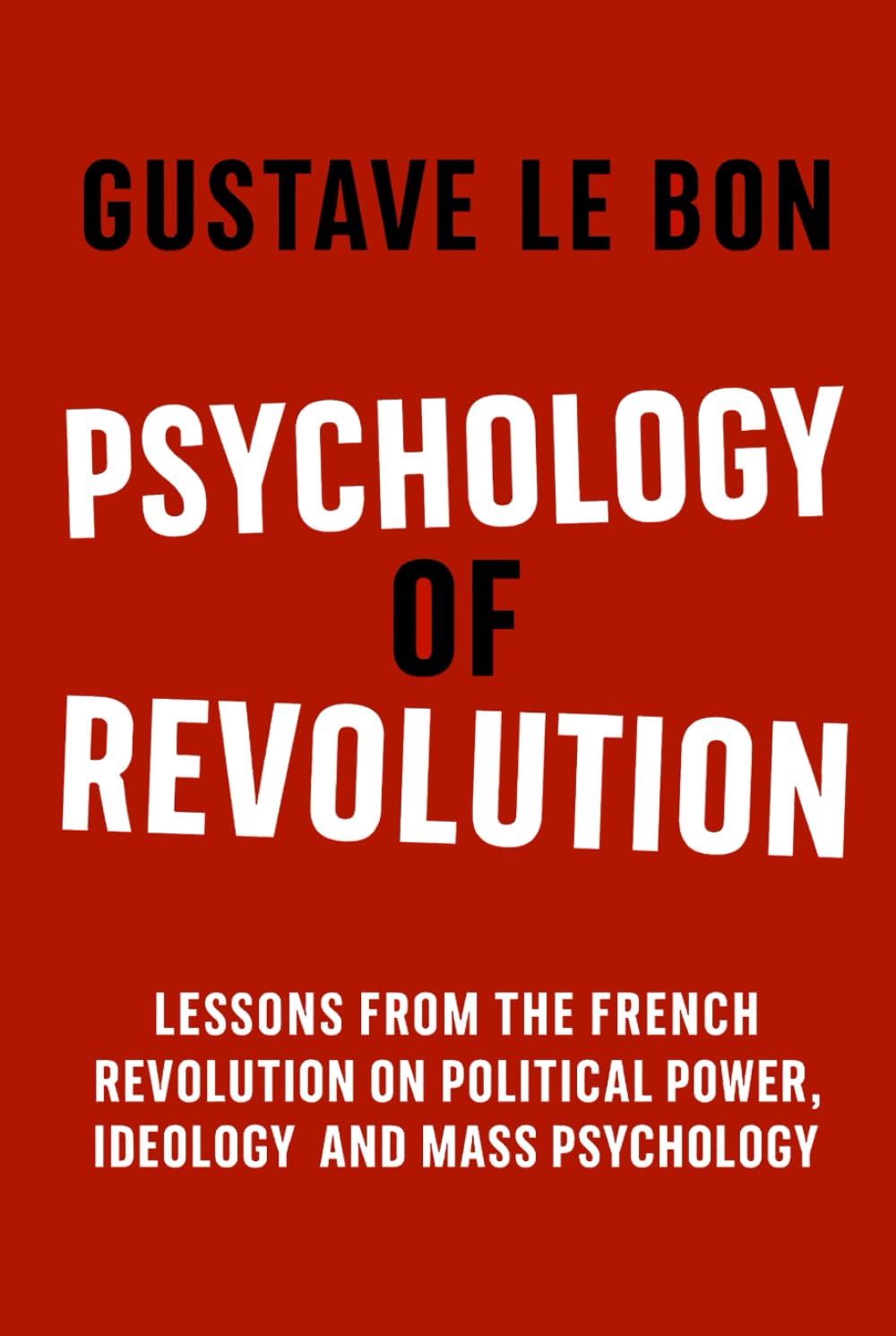 Psychology of Revolution: Lessons from the French Revolution on Political Power, Ideology and Mass Psychology (Psychological Forces in History)
