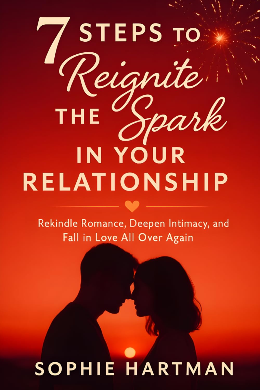 7 Steps to Reignite the Spark in Your Relationship: Rekindle Romance, Deepen Intimacy, and Fall in Love All Over Again (The Emotionally Intelligent Relationships Series)