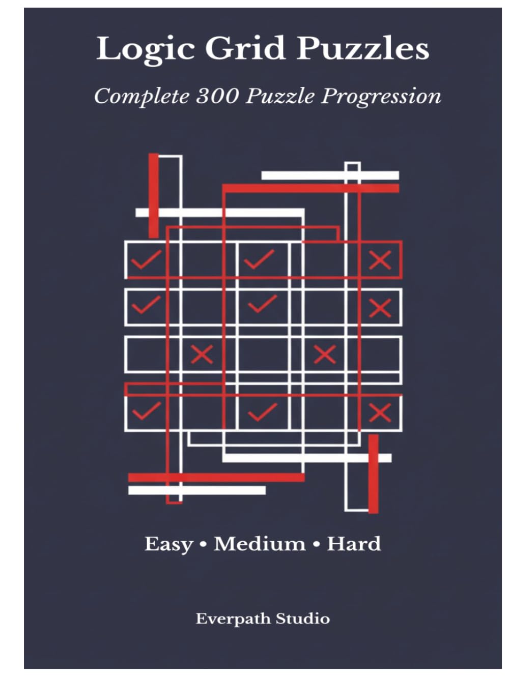 Logic Grid Puzzles: Complete 300 Puzzle Progression (Everpath Logic Puzzle Series)