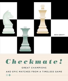 Checkmate! Great Champions and Epic Matches From a Timeless Game