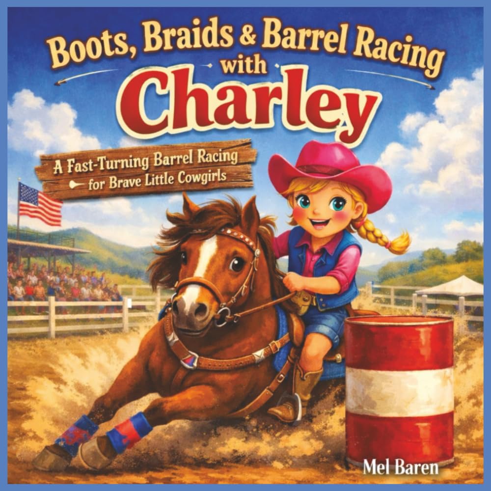 Boots, Braids & Barrel Racing with Charlie: A Fast-Turning Barrel Racing Rodeo Adventure for Brave Little Cowgirls | Heartwarming Children’s Book ... Gift for Girls Who Love Western Stories