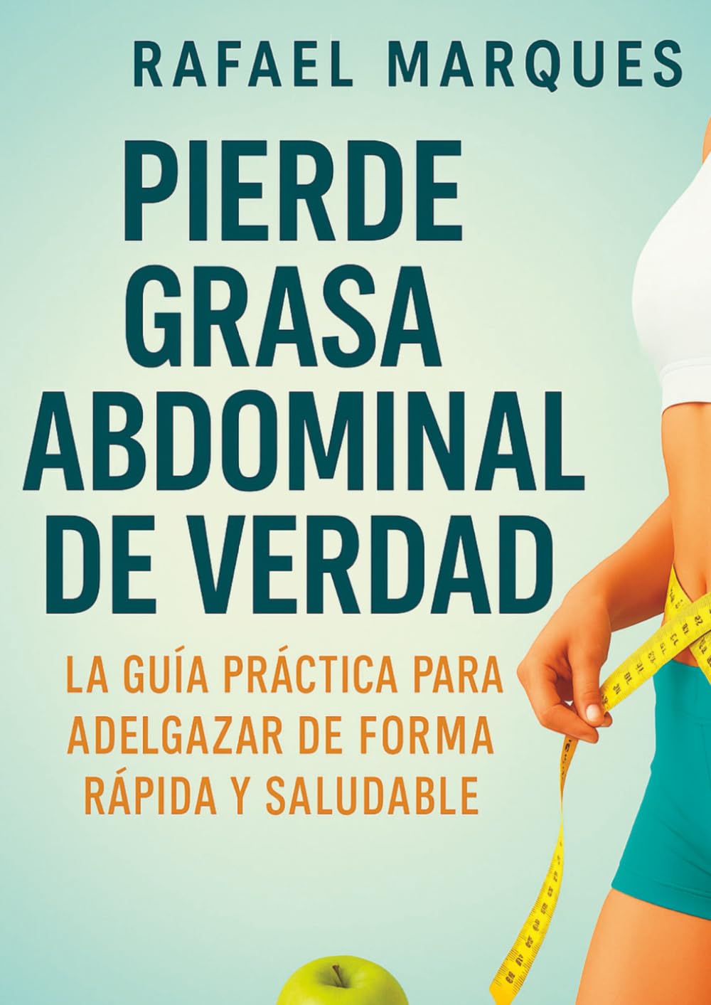 Pierda grasa abdominal de verdad: La guía práctica para adelgazar de forma rápida y saludable