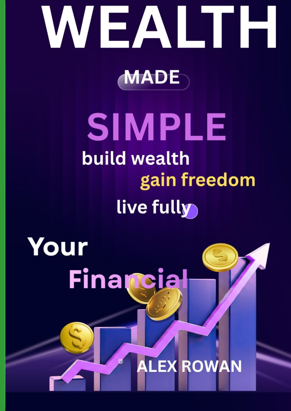 WEALTH MADE SIMPLE: build wealth,gain freedom,live fully