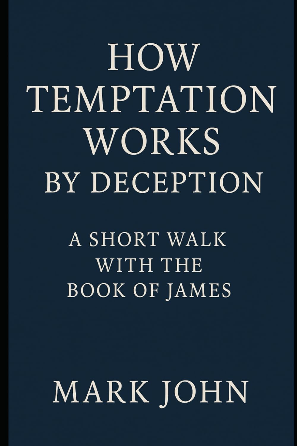 How Temptation Works by Deception: A Short Walk with the Book of James (Long Story Short)