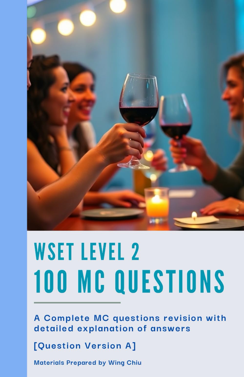 WSET Level 2 - 100 MC Questions [Question Version A]: Practice with Confidence: 100 Randomized MCQs and Insightful Answer Guides for WSET Level 2 (WSET Examination Revision)