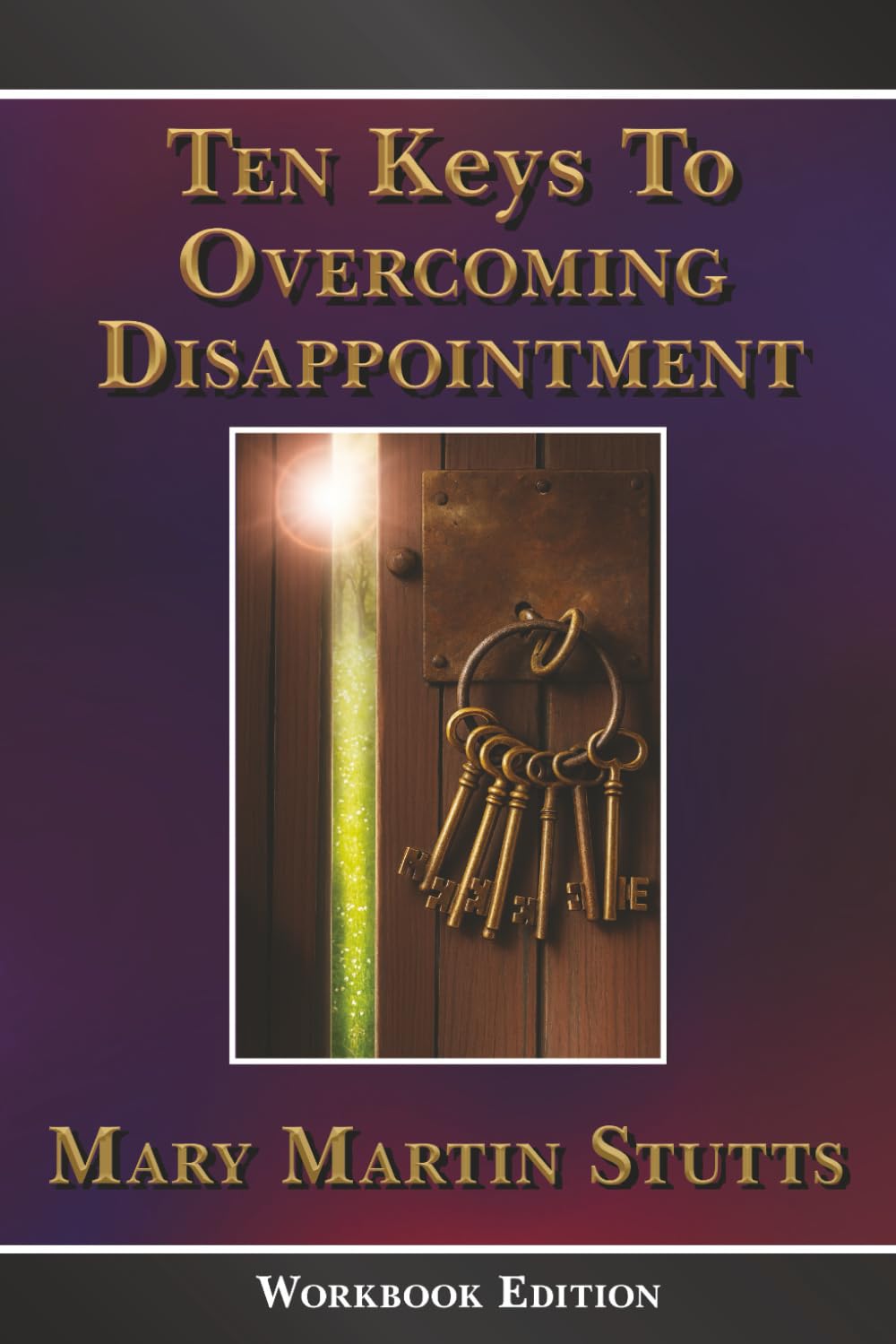 Ten Keys To Overcoming Disappointment: Workbook Edition