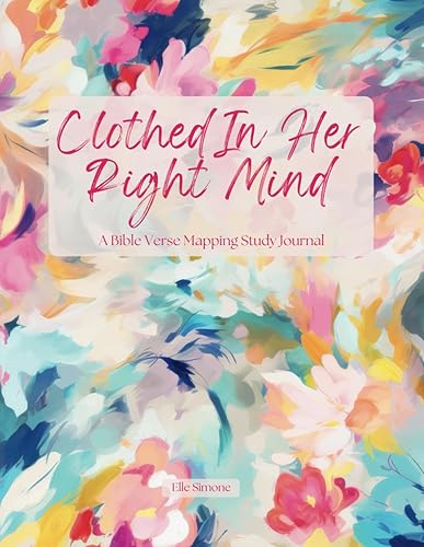 Clothed In Her Right Mind: A Bible Verse Mapping Journal and Guided Workbook for Scripture and Bible Study, Personal Reflection, and Daily Life Application