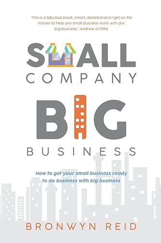 Small Company, Big Business: How to get your small business ready to do business with big business.