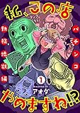 私、この店やめますね！？パチンコ勤務地獄編 1巻 (G☆Girls)