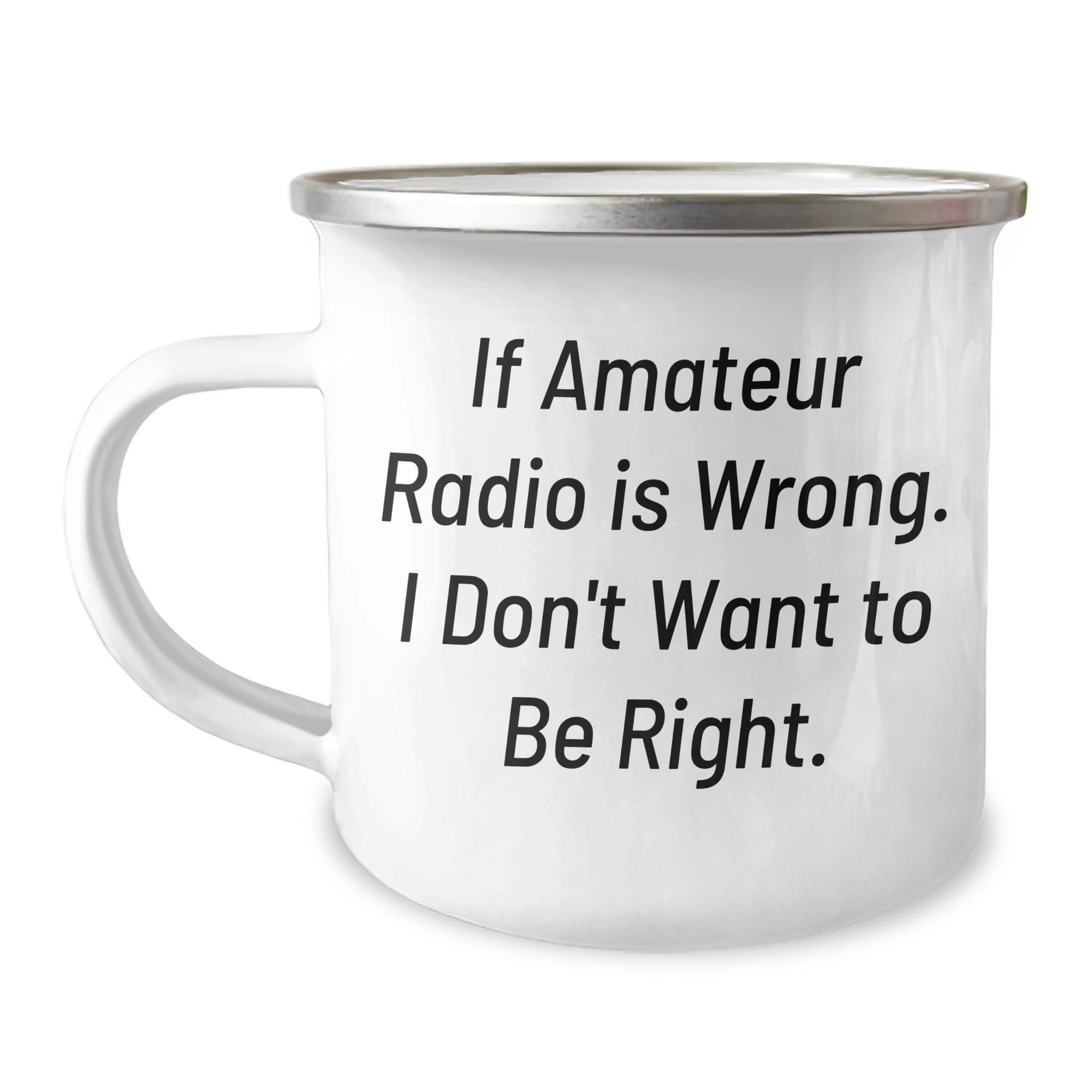 Amateur Radio Enthusiasts Gifts from Family for Christmas Camping Mug If Amateur Radio Is Wrong I Don't Want To Be Right.
