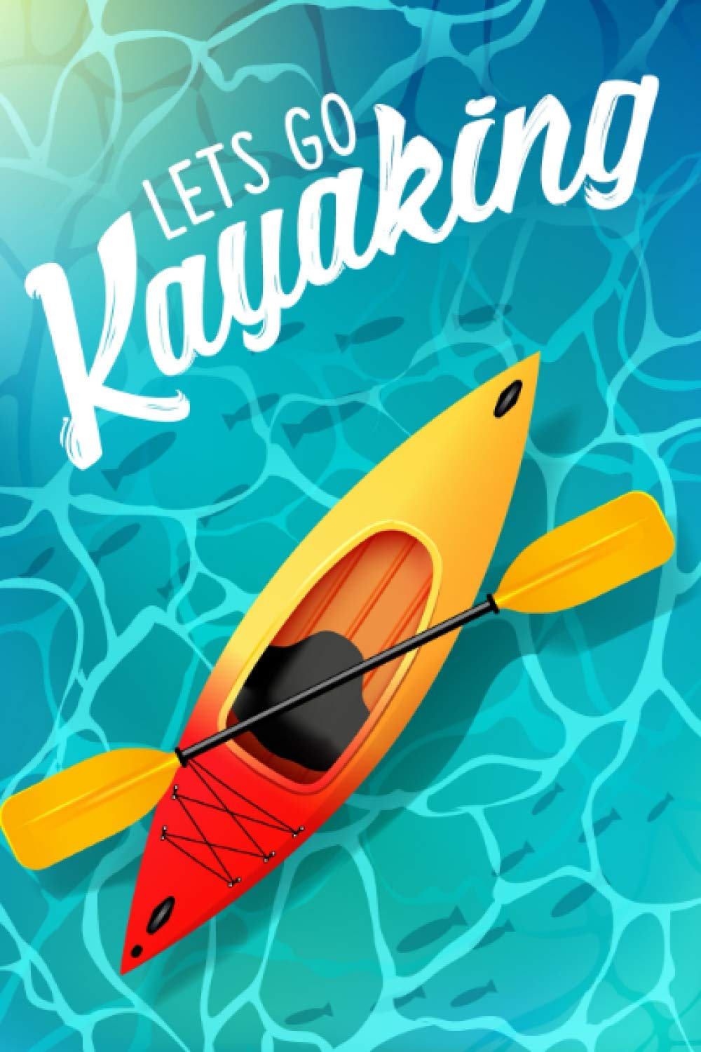 Let's Go Kayaking: The Ultimate Kayaking Log Book And Journal With Prompts - Kayakers Gift Ideas