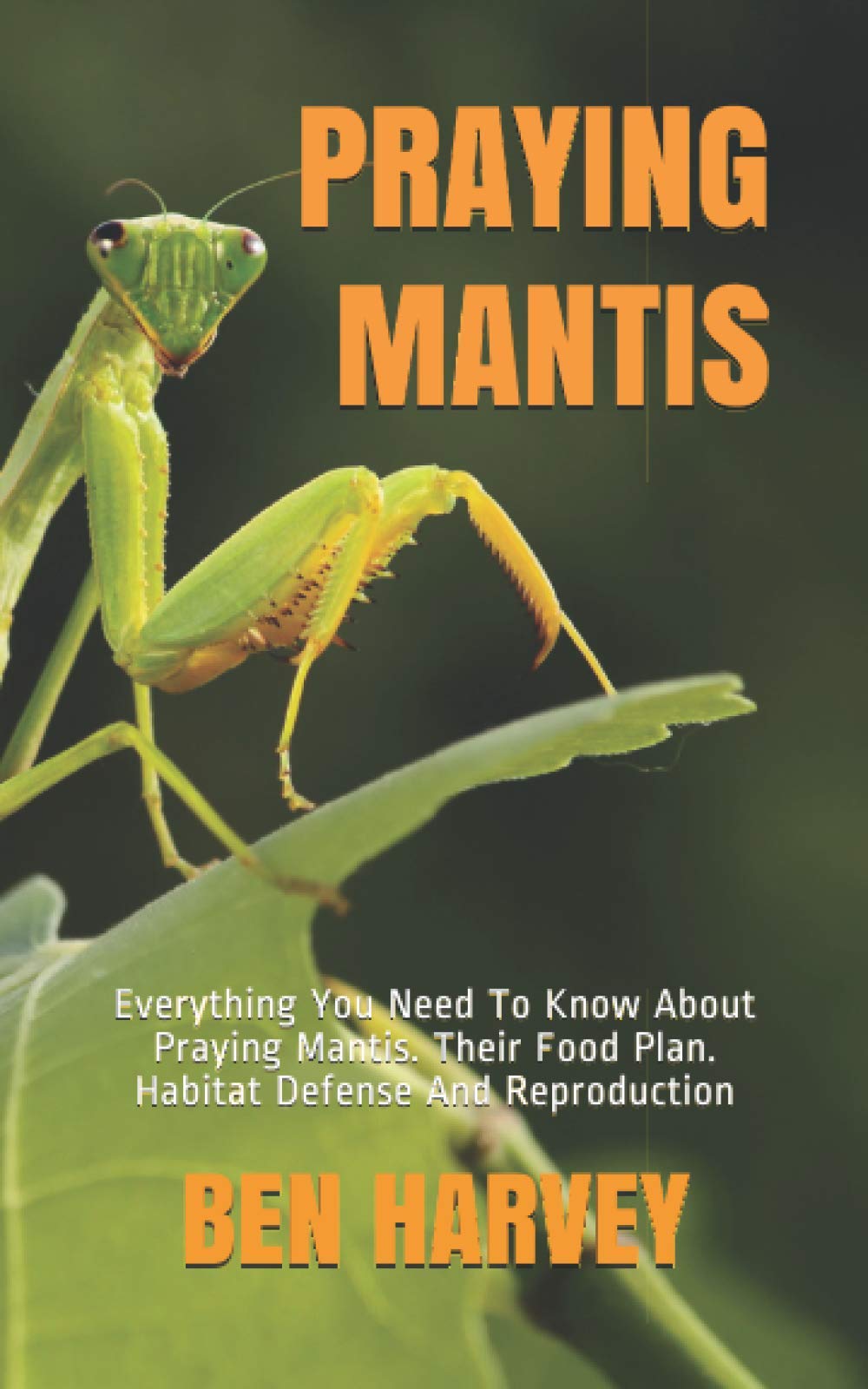 PRAYING MANTIS: Everything You Need To Know About Praying Mantis. Their Food Plan. Habitat Defense And Reproduction