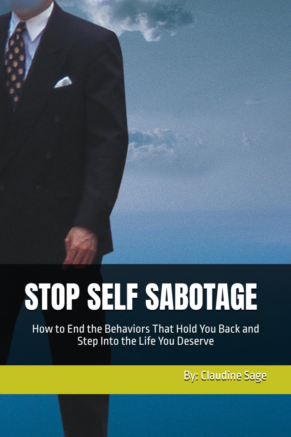 STOP SELF SABOTAGE: How to End the Behaviors That Hold You Back