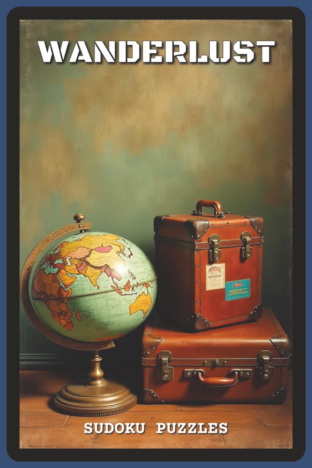 Wanderlust Sudoku Puzzles: Sudoku Puzzles for Travel Lovers | Help Calm the Mind, Relax, Focus and Escape | 6x9 inches, 120 pages | 80 Puzzles — ... and Puzzle Fans (Wanderlust Sudoku Series)
