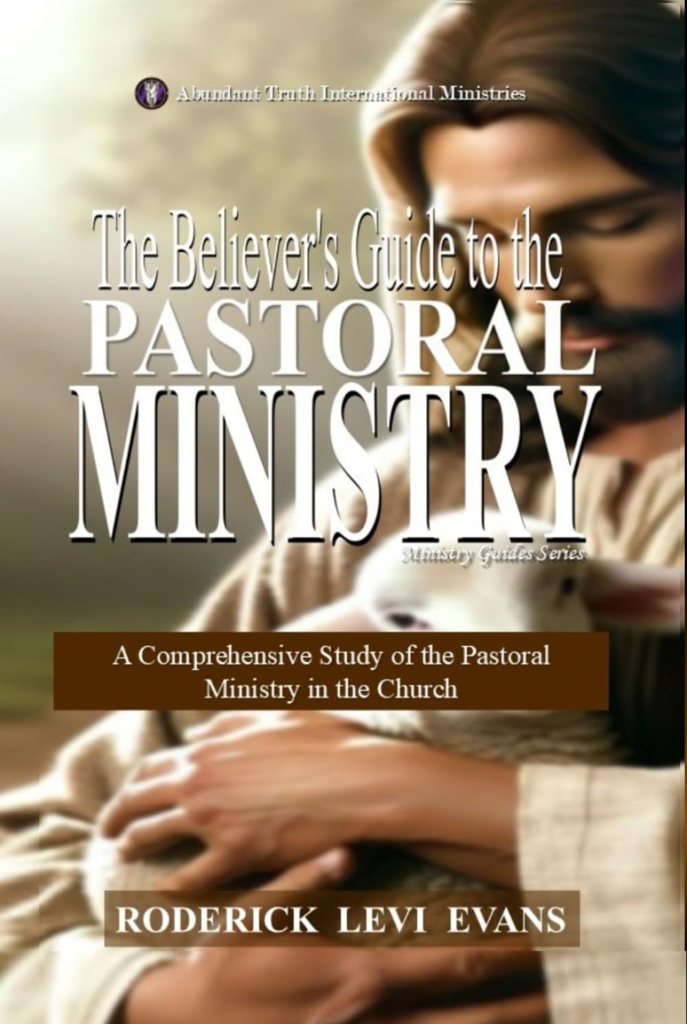 The Believer’s Guide to the Pastoral Ministry: A Comprehensive Study of the Pastoral Ministry in the Church (Ministry Guides Series)