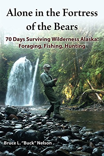 Alone in the Fortress of the Bears: 70 Days Surviving Wilderness Alaska: Foraging, Fishing, Hunting by [Bruce Nelson]