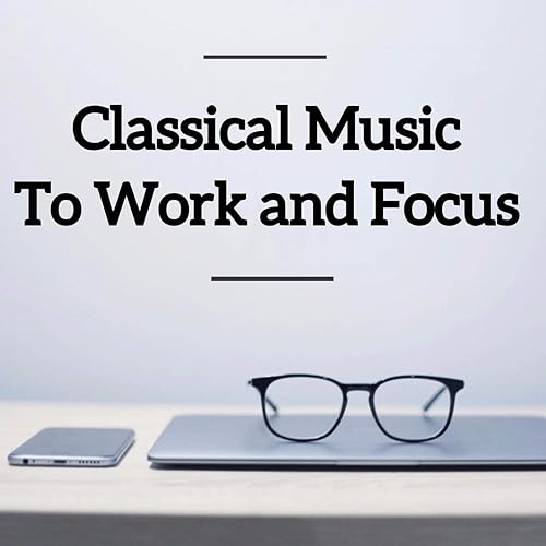 Classical Music To Work and Focus by Wolfgang Amadeus Mozart, Franz