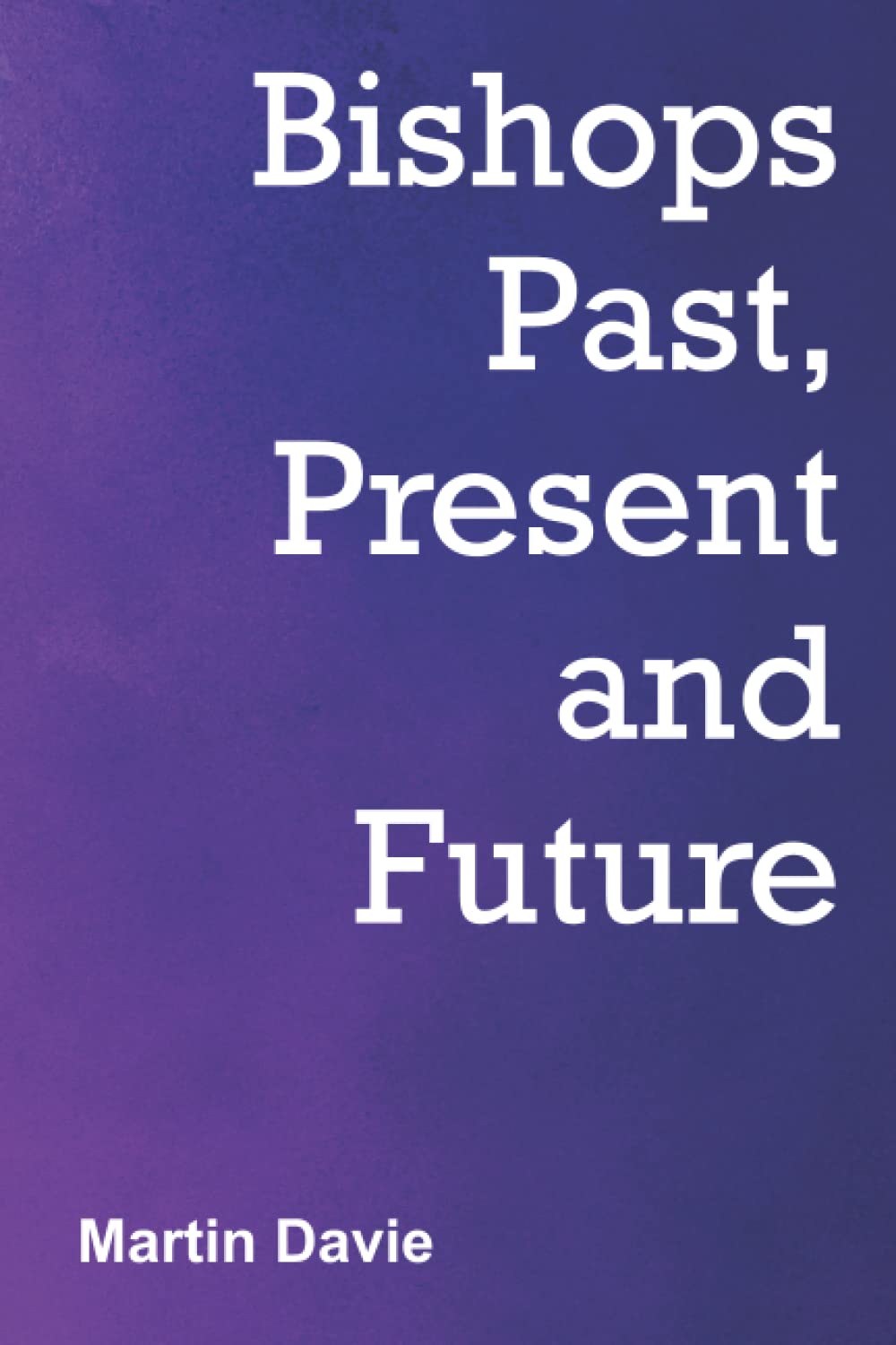 Bishops Past, Present and Future (Anglican theology and ecclesiology)
