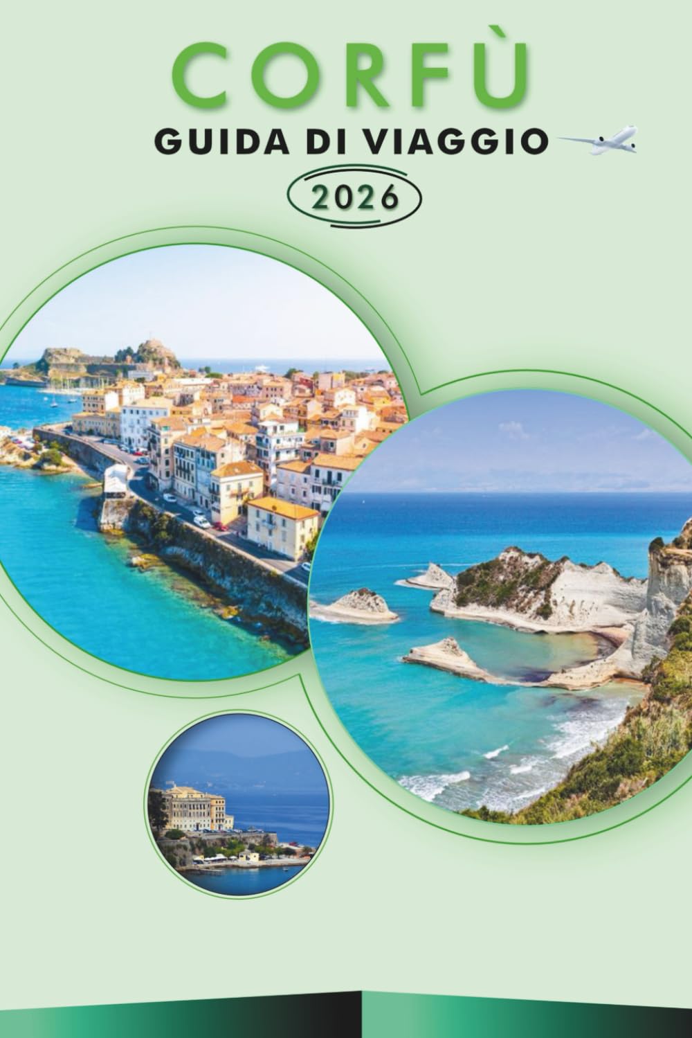 CORFÙ GUIDA DI VIAGGIO 2026: Esplorare il paradiso ionio della Grecia, le principali attrazioni, le spiagge panoramiche, la cucina locale, le mappe, ... e consigli pratici per ogni viaggiatore.
