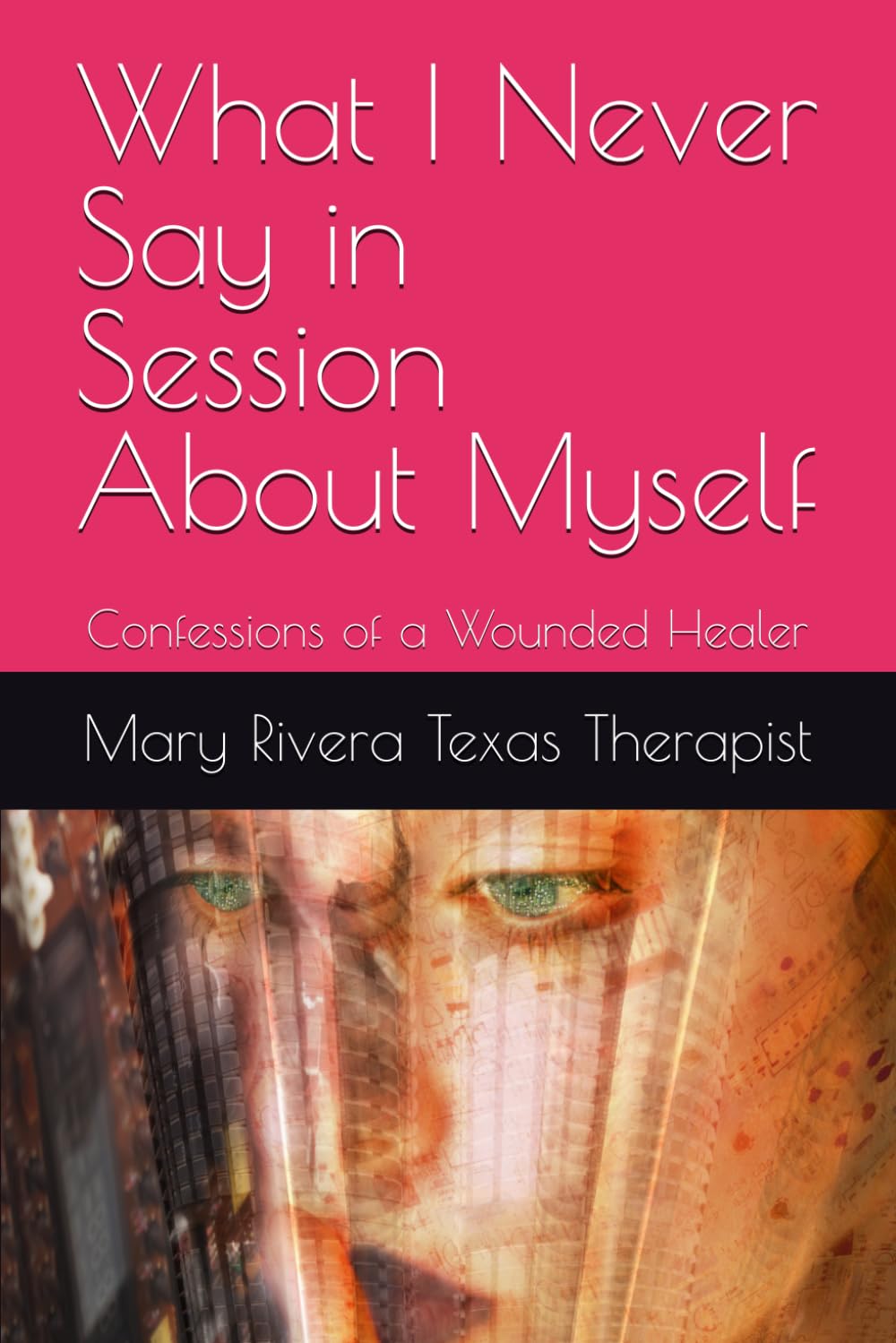 What I Never Say in Session About Myself: Confessions of a Wounded Healer