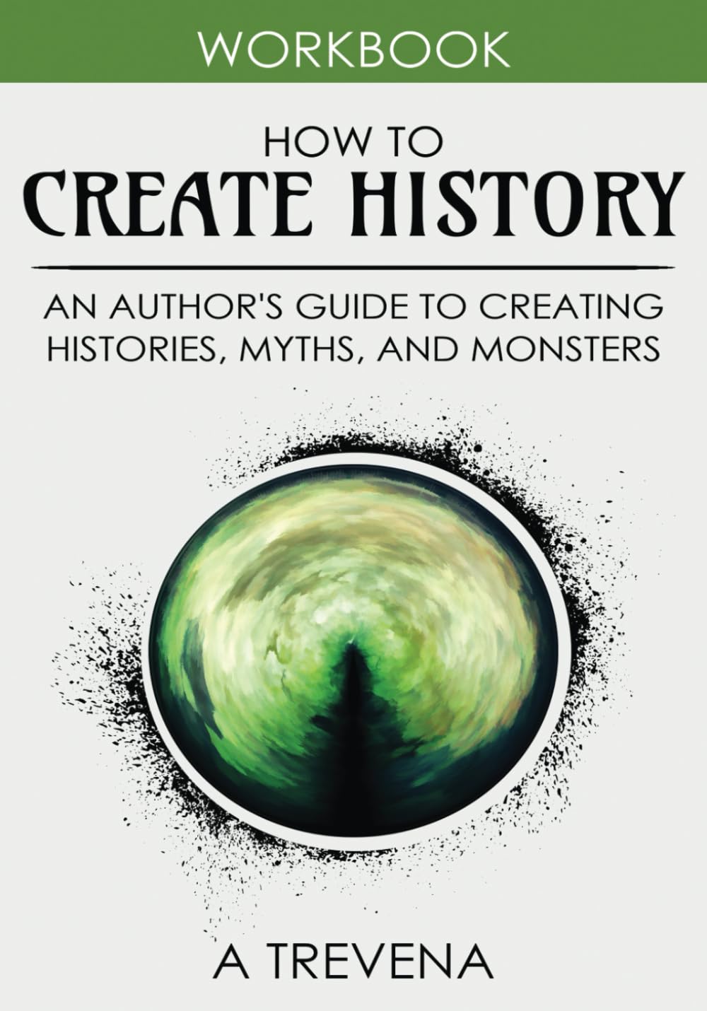 How to Create History: An Author’s Guide to Creating Histories, Myths, and Monsters (Step by Step Worldbuilding)