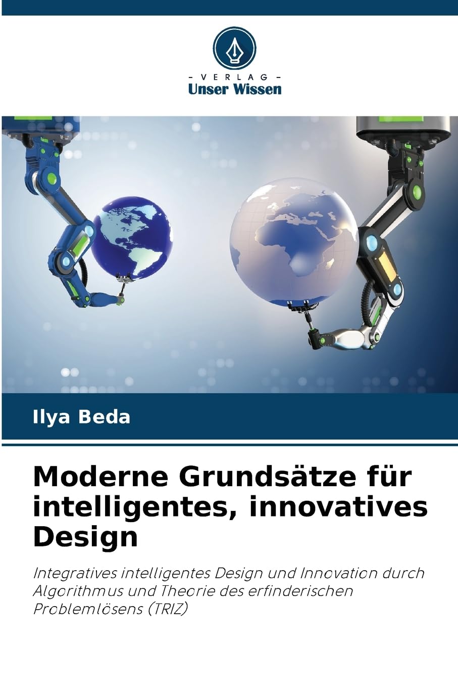 Moderne Grundsätze für intelligentes, innovatives Design: Integratives intelligentes Design und Innovation durch Algorithmus und Theorie des erfinderischen Problemlösens (TRIZ)