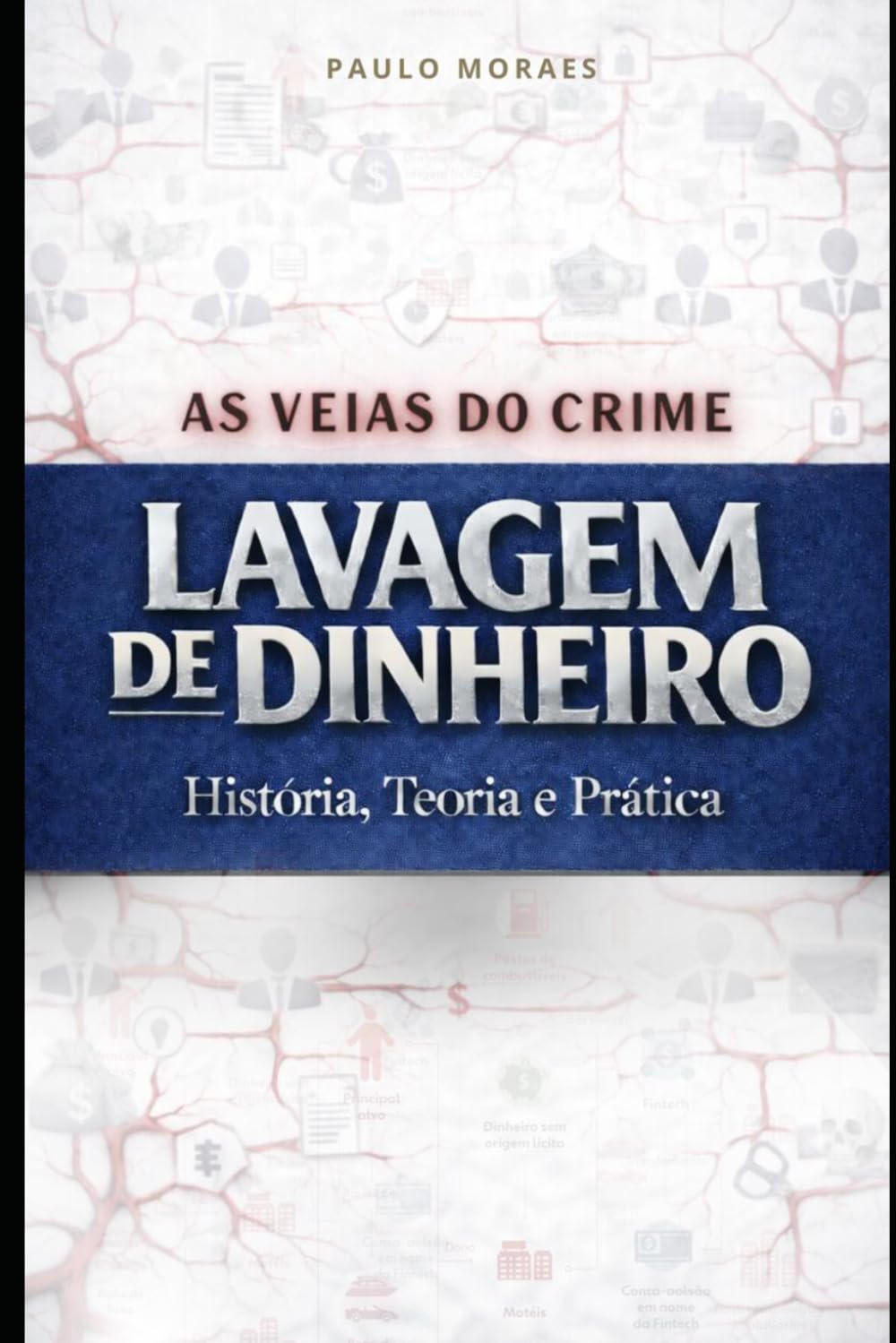 VEIA DO CRIME - LAVAGEM DE DINHEIRO: evolução histórica, dogmática penal, jurisprudência e análise de dezenas de casos reais