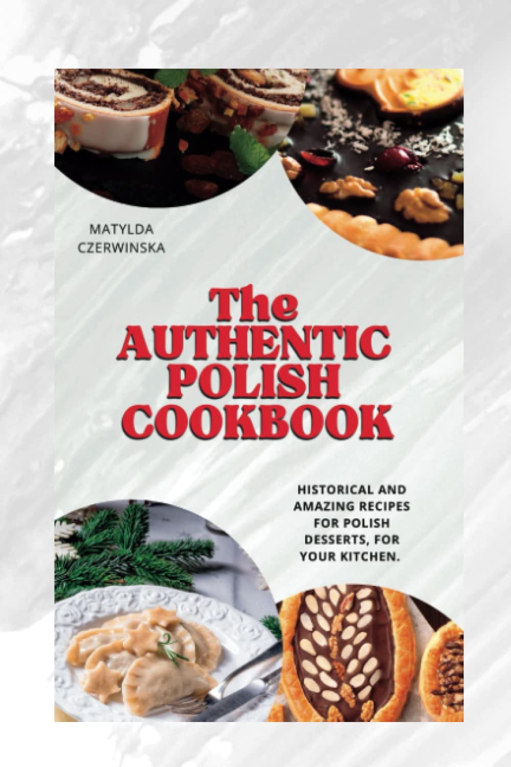 The Authentic Polish Cookbook: Historical and Amazing Recipes for Polish Desserts, for your Kitchen.