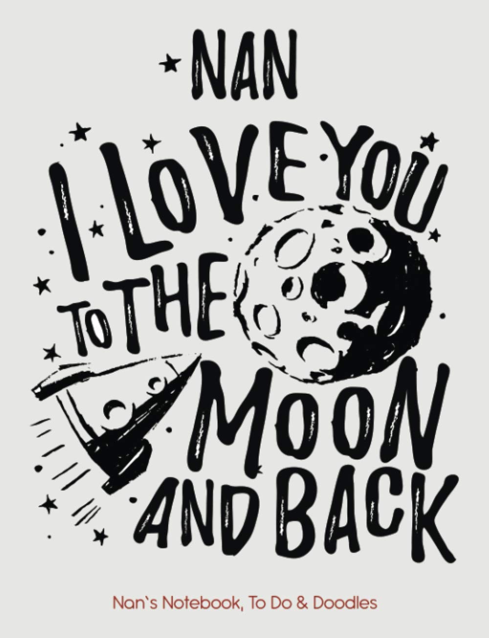 NAN - I Love You To The Moon And Back - Nan’s Notebook, To Do & Doodles: A Beautiful Notebook Gift For Someone Special - Lined Notebook Featuring To Do And Doodle Section