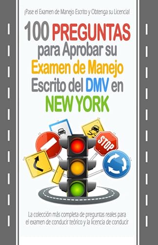 100 Preguntas para Aprobar su Examen de Manejo Escrito del DMV en New York: La colección más completa de preguntas reales para el examen de conducir ... y la licencia de conducir. (Spanish Edition)