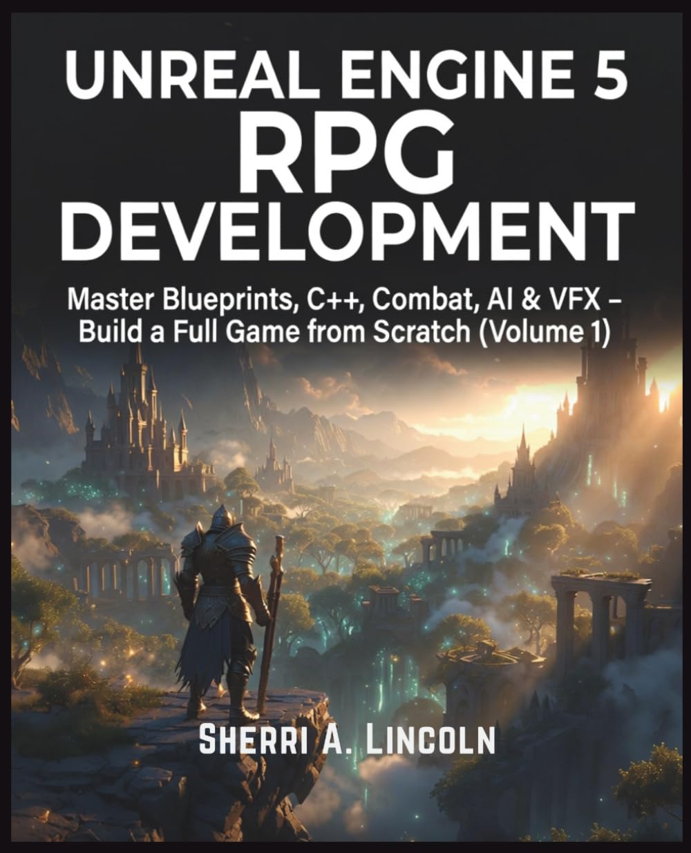 Unreal Engine 5 RPG Development: Master Blueprints, C++, Combat, AI & VFX – Build a Full Game from Scratch (Volume 1): 2 (Unreal Engine 5 Mastery Series)