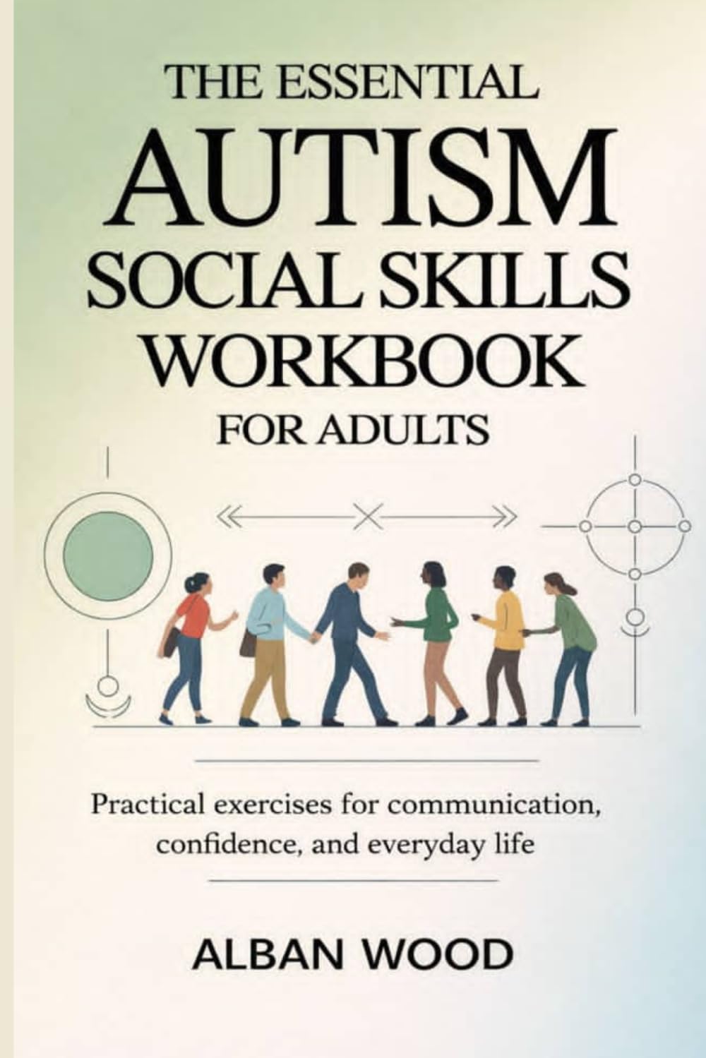 The Essential Autism Social Skills Workbook for Adults: Practical Exercises for Communication, Confidence, and Everyday Life