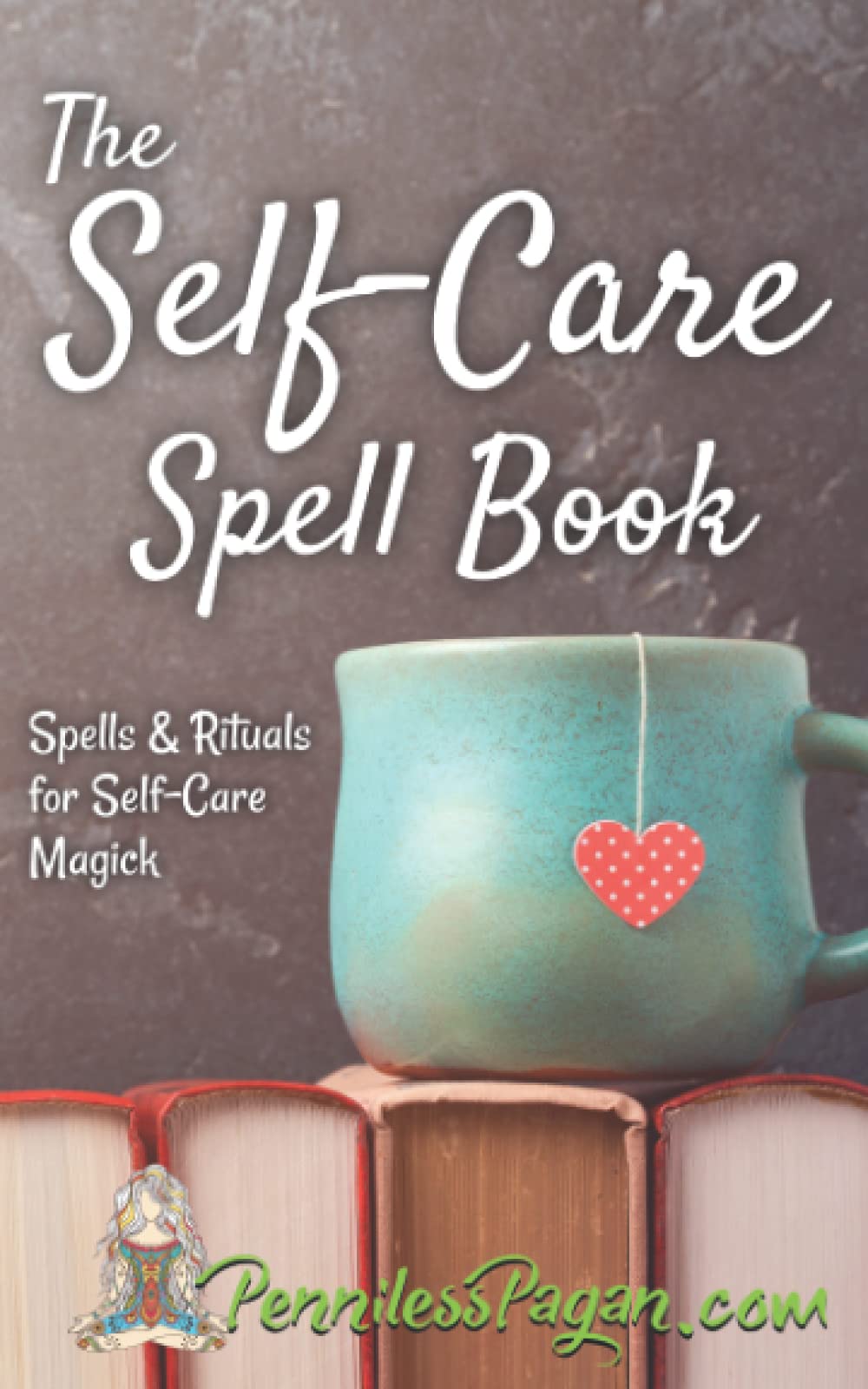 The Self-Care Spell Book: 13 Self-Care Spells & Rituals for Pagans, Wiccans, Witches, Empaths, HSPs, & you!