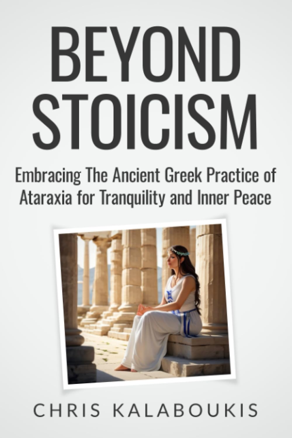 Beyond Stoicism: Embracing The Ancient Greek Practice of Ataraxia for Tranquility and Inner Peace