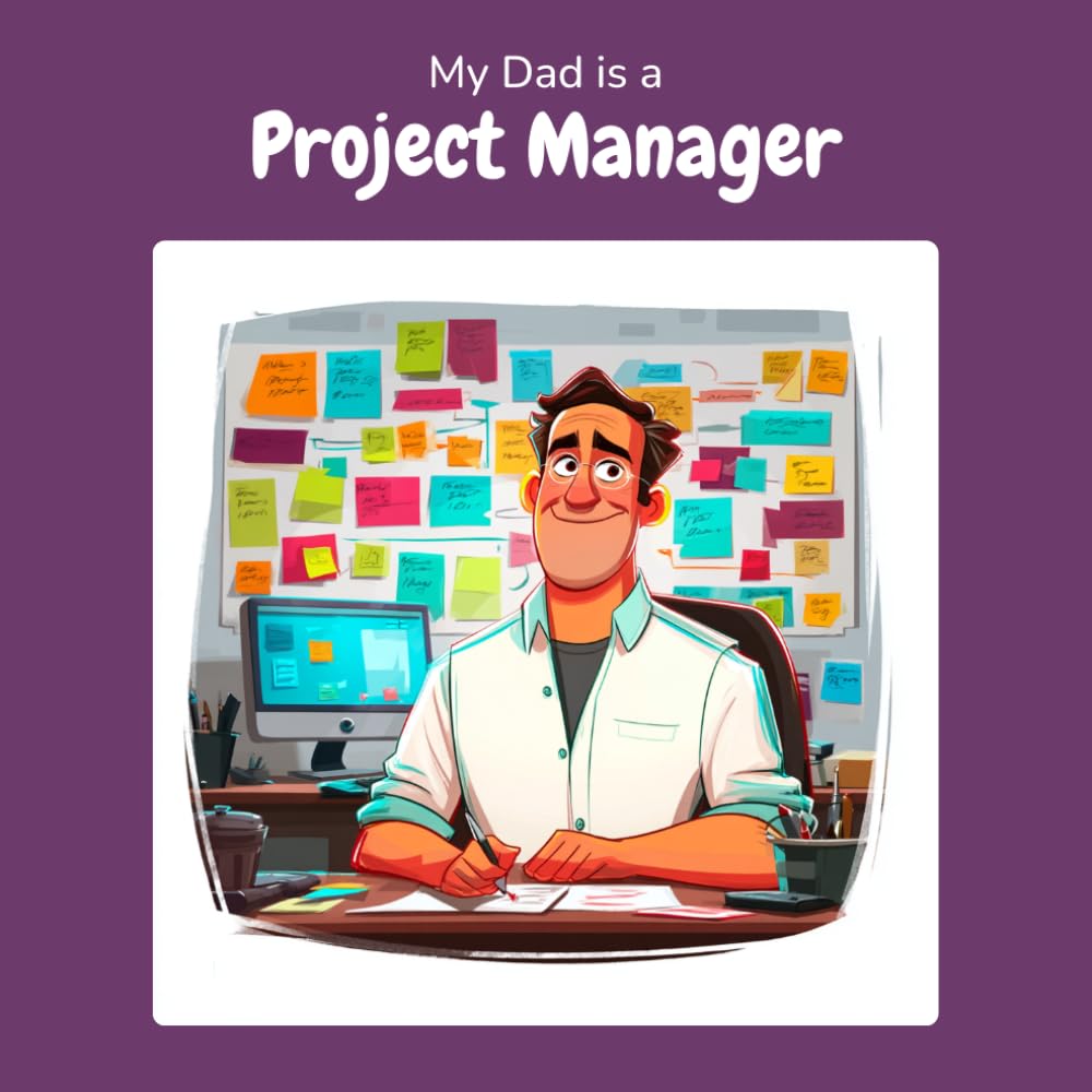 My Dad is a Project Manager: A Children's Picture Book About What Project Managers Really Do All Day (What My Parents Do at Work)