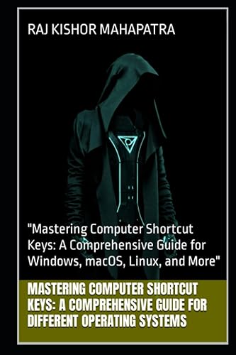 Mastering Computer Shortcut Keys: A Comprehensive Guide for Different Operating Systems: "Mastering Computer Shortcut Keys: A Comprehensive Guide for Windows, macOS, Linux, and More"