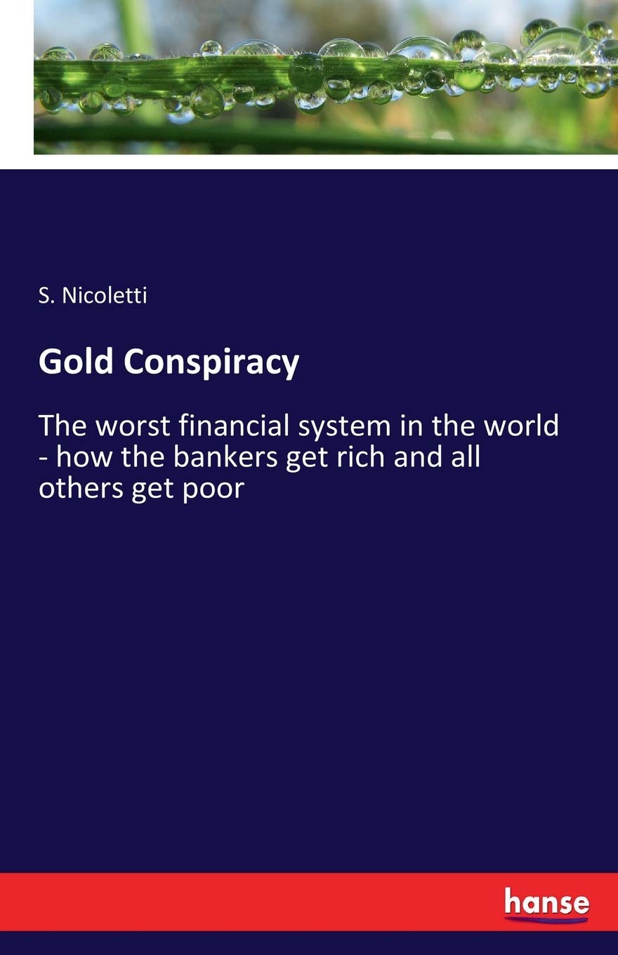 Gold Conspiracy: The worst financial system in the world - how the