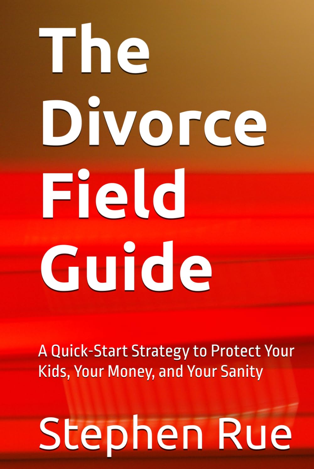 The Divorce Field Guide: A Quick-Start Strategy to Protect Your Kids, Your Money, and Your Sanity (Winning Divorce & Custody Series)